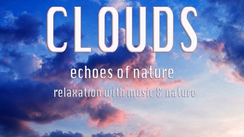 Clouds: Echoes Of Nature Relaxation With Music & Nature (2016)