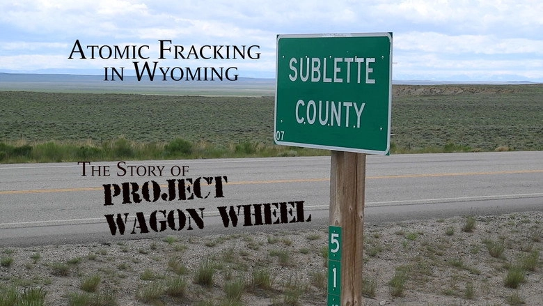 Atomic Fracking In Wyoming: The Story Of Project Wagon Wheel (2019)