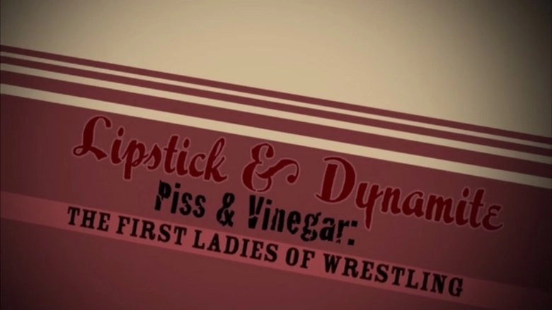 Lipstick & Dynamite, Piss & Vinegar: The First Ladies Of Wrestling (2005)