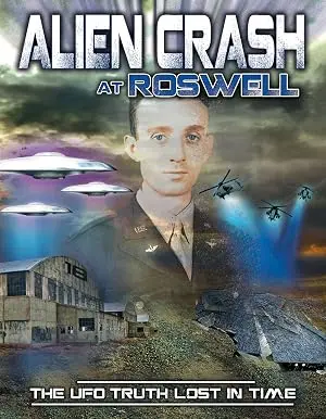 Alien Crash At Roswell: The UFO Truth Lost In Time (2013)