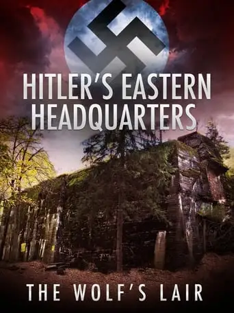 Hitler's Eastern Headquarters: The Wolf's Lair (2017)