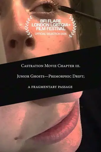 Castration Movie Chapter iii. Junior Ghosts—Premorphic Drift; a fragmentary passage (2026)