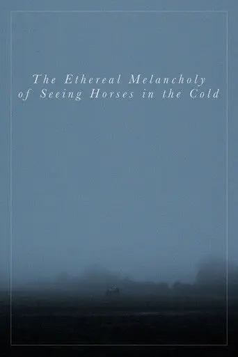 The Ethereal Melancholy of Seeing Horses in the Cold (2012)