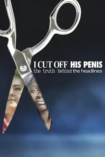 I Cut Off His Penis: The Truth Behind The Headlines (2024)