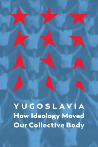 Yugoslavia: How Ideology Moved Our Collective Body (2013)