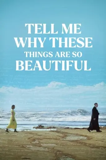 Tell Me Why These Things Are So Beautiful (2024)