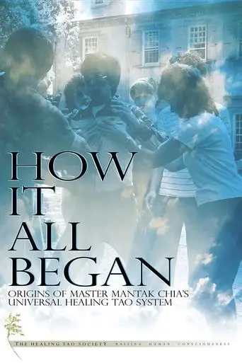 How It All Began, Origins Of Master Mantak Chia's Universal Healing Tao System (2013)