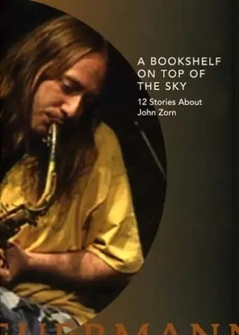 A Bookshelf On Top Of The Sky: 12 Stories About John Zorn (2002)