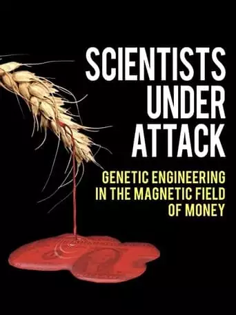 Scientists Under Attack: Genetic Engineering in the Magnetic Field of Money (2011)