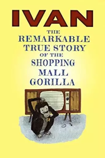 Ivan: The Remarkable True Story Of The Shopping Mall Gorilla (2015)