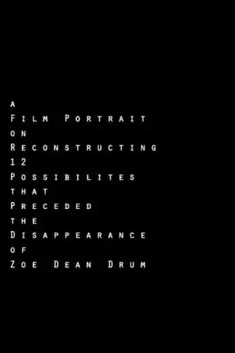 A Film Portrait on Reconstructing 12 Possibilities that Preceded the Disappearance of Zoe Dean Drum (2011)