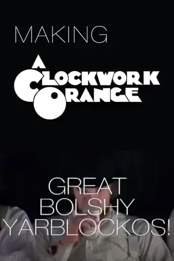 Great Bolshy Yarblockos! Making 'A Clockwork Orange' (2007)